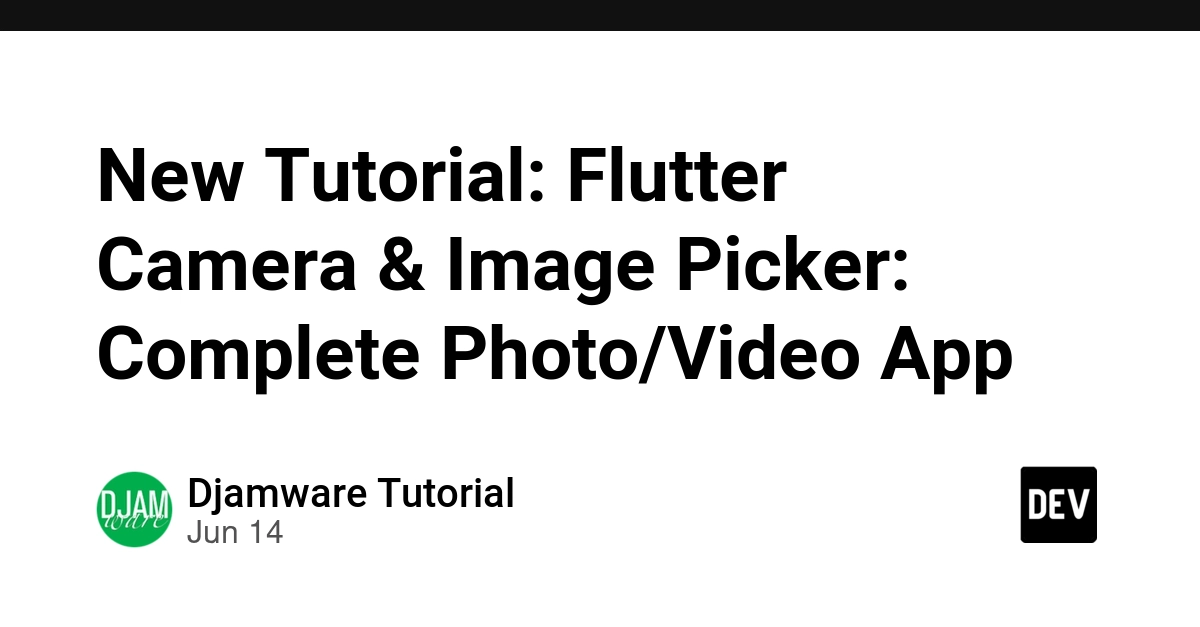 New Tutorial: Flutter Camera & Image Picker: Complete Photo/Video App