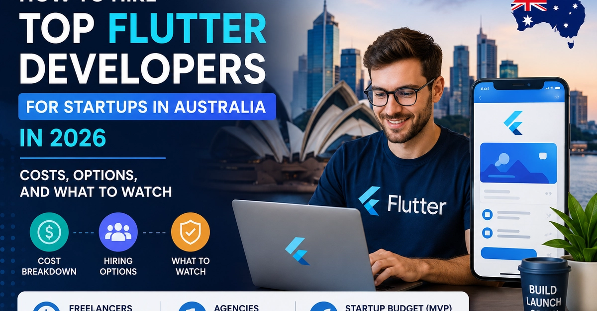 How to Hire Top Flutter Developers for Startups in Australia in 2026: Costs, Options, and What to Watch