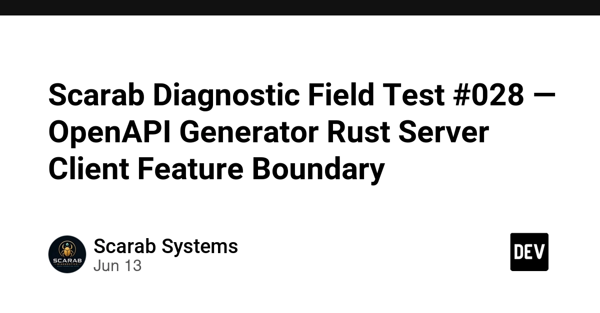 Scarab Diagnostic Field Test #028 — OpenAPI Generator Rust Server Client Feature Boundary