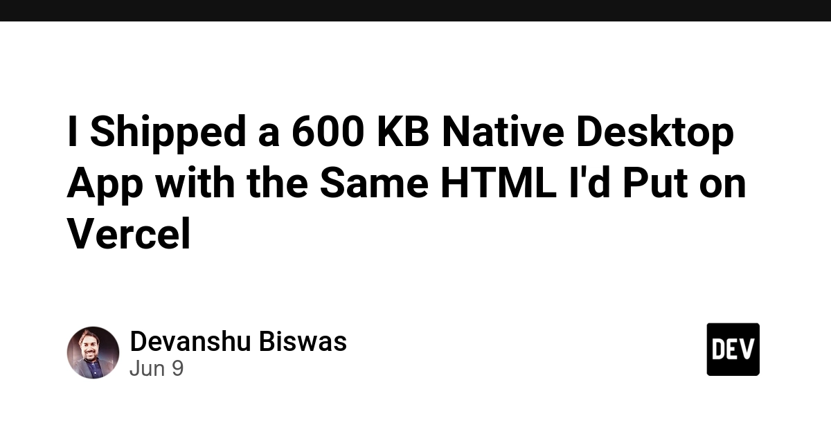 I Shipped a 600 KB Native Desktop App with the Same HTML I'd Put on Vercel