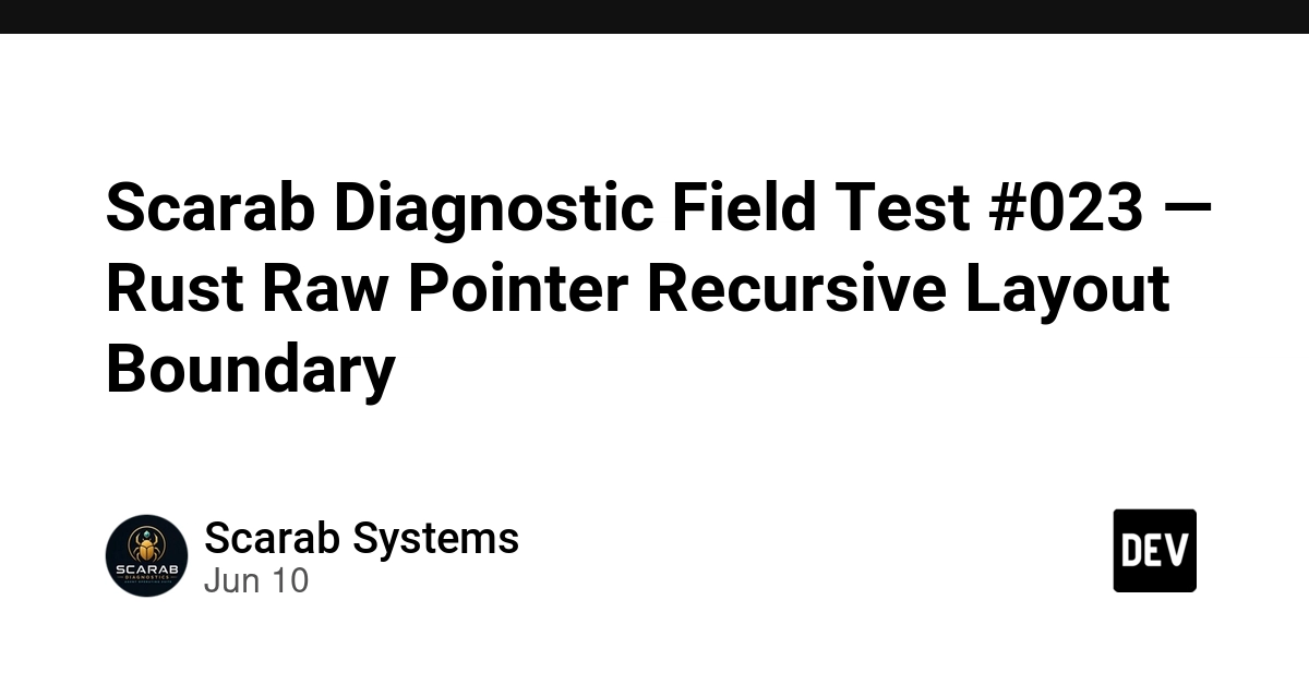 Scarab Diagnostic Field Test #023 — Rust Raw Pointer Recursive Layout Boundary