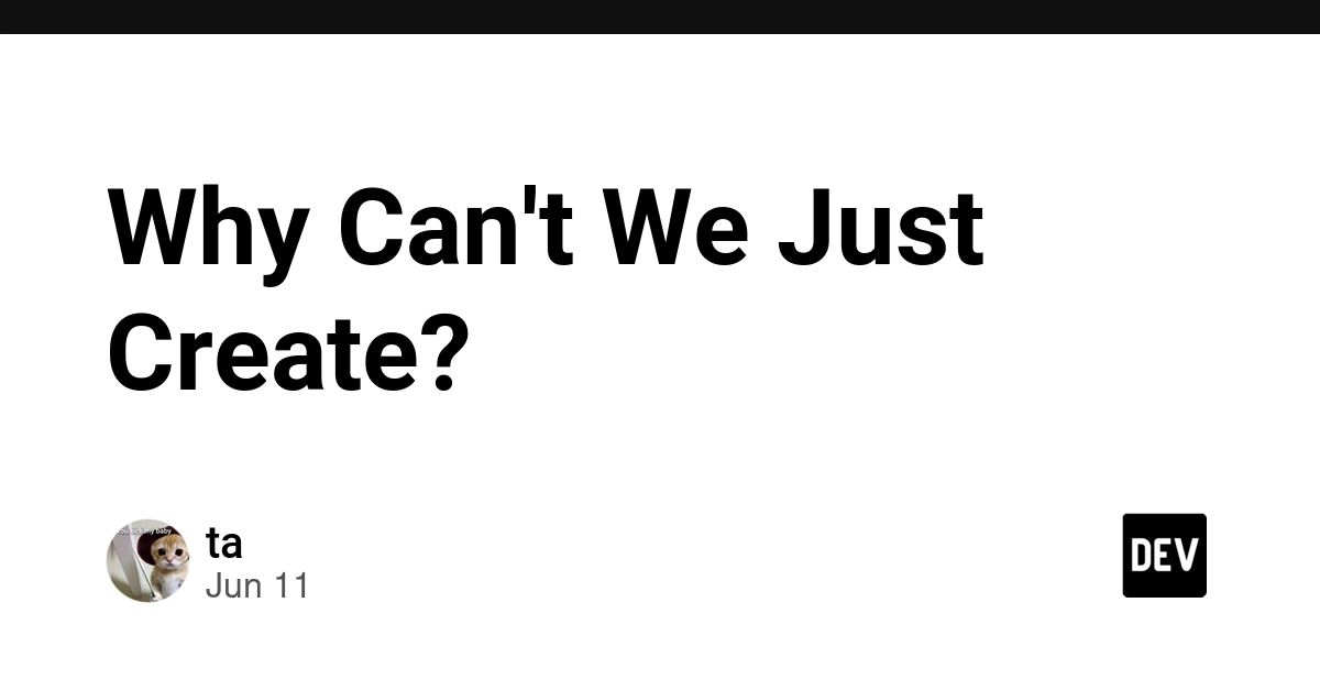 Why Can't We Just Create?