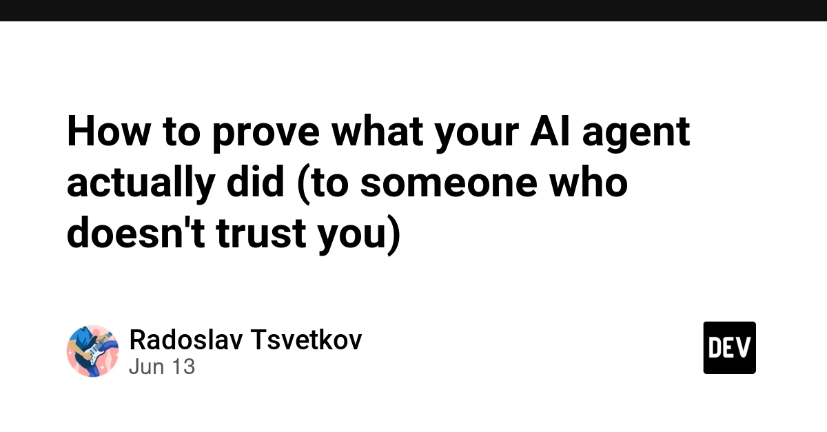 How to prove what your AI agent actually did (to someone who doesn't trust you)
